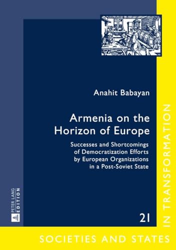 Stock image for Armenia on the Horizon of Europe : Successes and Shortcomings of Democratization Efforts by European Organizations in a Post-Soviet State for sale by Ria Christie Collections