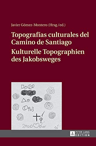 Topografías culturales del camino de Santiago : actas del Simposio internacional A rosa dos aires da xeografía xacobea en Europa (peregrinos, literatura e iconografía) celebrado en Hamburgo (6.-8.10.2014) = Kulturelle Topographien des Jakobsweges : Akten des Internationalen Symposiums Kulturelle Topographien der Jakobswege in Europa, Hamburg (6.-8.10.2014). Javier Gómez-Montero (Hrsg.) - Gómez-Montero, Javier (Herausgeber)