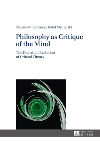 Philosophy as Critique of the Mind : The Doctrinal Evolution of Critical Theory - Rafa¿ Michalski