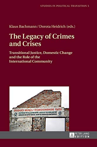 Stock image for The Legacy of Crimes and Crises: Transitional Justice, Domestic Change and the Role of the International Community (Studies in Political Transition) [Hardcover] Bachmann, Klaus and Heidrich, Dorota for sale by Brook Bookstore