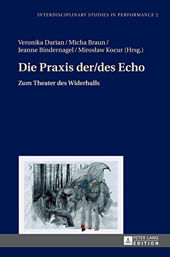 Stock image for Die Praxis der/des Echo: Zum Theater des Widerhalls (Interdisciplinary Studies in Performance) (German Edition) for sale by Brook Bookstore