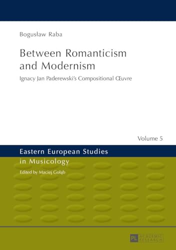 Beispielbild fr Between Romanticism and Modernism : Ignacy Jan Paderewski's Compositional 'uvre zum Verkauf von Ria Christie Collections