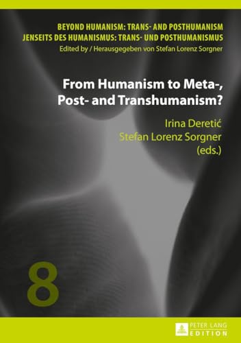 9783631662588: From Humanism to Meta-, Post- and Transhumanism? (8) (Beyond Humanism: Trans- and Posthumanism / Jenseits DES Humanismus: Trans- Und Posthumanismus)