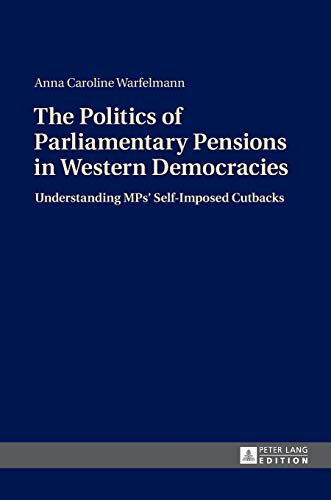 Imagen de archivo de The Politics of Parliamentary Pensions in Western Democracies; Understanding MPs Self-Imposed Cutbacks a la venta por Reuseabook