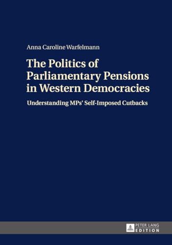 Stock image for The Politics of Parliamentary Pensions in Western Democracies; Understanding MPs Self-Imposed Cutbacks for sale by Reuseabook