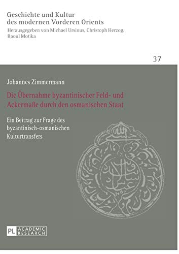 Stock image for Die Uebernahme Byzantinischer Feld- Und Ackermae Durch Den Osmanischen Staat: Ein Beitrag Zur Frage Des Byzantinisch-Osmanischen Kulturtransfers . Des Modernen Vorderen Orients. History) for sale by Chiron Media