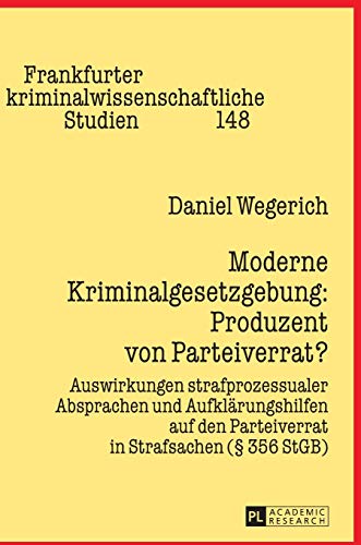 9783631663462: Moderne Kriminalgesetzgebung: Produzent Von Parteiverrat? Auswirkungen Strafprozessualer Absprachen Und Aufklarungshilfen Auf Den Parteiverrat in Strafsachen (356 Stgb)