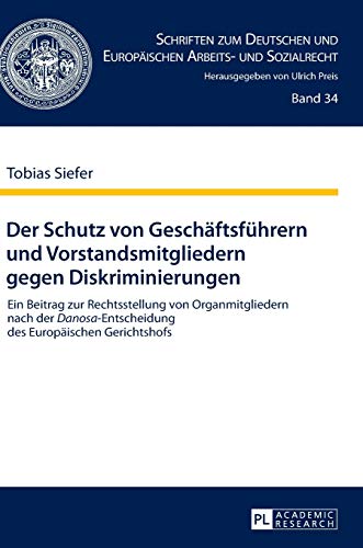 Stock image for Der Schutz von Geschftsfhrern und Vorstandsmitgliedern gegen Diskriminierungen Ein Beitrag zur Rechtsstellung von Organmitgliedern nach der Danosa-Entscheidung des Europischen Gerichtshofs Schriften zum deutschen und europischen Arbeits- und Sozialrecht ; Band 34 for sale by Antiquariat am Roacker