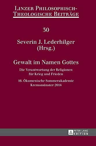 Stock image for Gewalt im Namen Gottes : die Verantwortung der Religionen fr Krieg und Frieden. 16. kumenische Sommerakademie Kremsmnster 2014. Severin J. Lederhilger (Hrsg.) / Linzer philosophisch-theologische Beitrge ; Bd. 30 for sale by Fundus-Online GbR Borkert Schwarz Zerfa