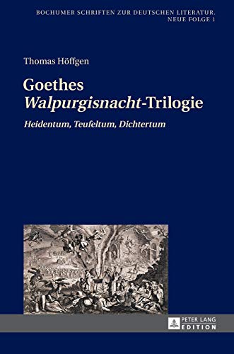 Goethes «Walpurgisnacht»-Trilogie: «Heidentum, Teufeltum, Dichtertum» (Bochumer Schriften zur deutschen Literatur. Neue Folge) (German Edition) - Höffgen, Thomas