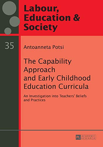 Stock image for The Capability Approach and Early Childhood Education Curricula: An Investigation into Teachers? Beliefs and Practices (Arbeit, Bildung und Gesellschaft / Labour, Education and Society) for sale by Brook Bookstore