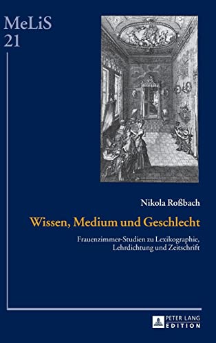 9783631665398: Wissen, Medium und Geschlecht: Frauenzimmer-Studien zu Lexikographie, Lehrdichtung und Zeitschrift (MeLiS. Medien – Literaturen – Sprachen in ... Germanistik und Romanistik) (German Edition)