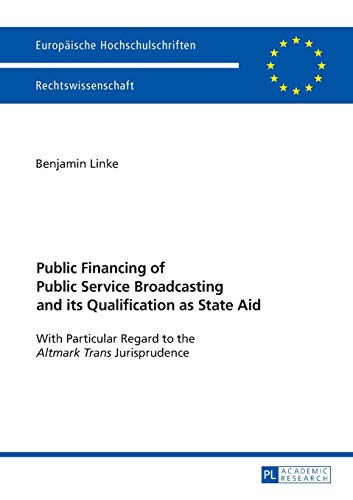 Stock image for Public Financing of Public Service Broadcasting and Its Qualification as State Aid: With Particular Regard to the "Altmark Trans" Jurisprudence . / European University Studie) for sale by Chiron Media