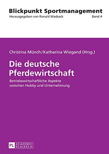 9783631665893: Die deutsche Pferdewirtschaft: Betriebswirtschaftliche Aspekte zwischen Hobby und Unternehmung (4) (Blickpunkt Sportmanagement)