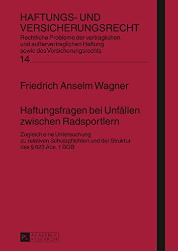 Imagen de archivo de Haftungsfragen Bei Unfaellen Zwischen Radsportlern: Zugleich Eine Untersuchung Zu Relativen Schutzpflichten Und Der Struktur Des 823 ABS. 1 Bgb (Haftungs- Und Versicherungsrecht) a la venta por Revaluation Books