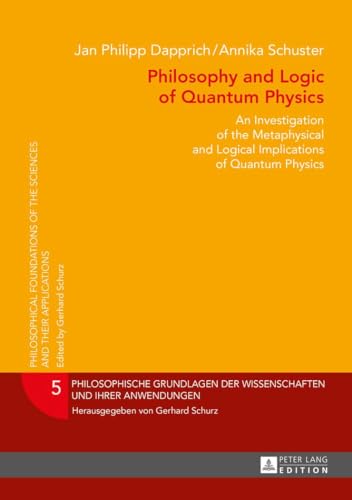 Stock image for Philosophy and Logic of Quantum Physics: An Investigation of the Metaphysical and Logical Implications of Quantum Physics (Philosophische Grundlagen der Wissenschaften und ihrer Anwendungen) for sale by HPB-Red