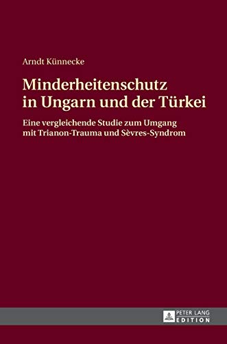 9783631668597: Minderheitenschutz in Ungarn und der Trkei; Eine vergleichende Studie zum Umgang mit Trianon-Trauma und Svres-Syndrom