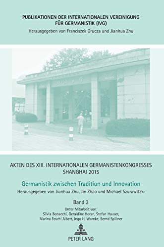 Stock image for Akten des XIII. Internationalen Germanistenkongresses Shanghai 2015 ? Germanistik zwischen Tradition und Innovation: Band 3 (Publikationen der . fr Germanistik (IVG)) (German Edition) [Hardcover] Zhu, Jianhua; Zhao, Jin and Szurawitzki, Michael for sale by Brook Bookstore