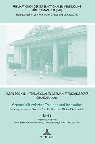 Stock image for Akten des XIII. Internationalen Germanistenkongresses Shanghai 2015 ? Germanistik zwischen Tradition und Innovation: Band 5 (Publikationen der . fr Germanistik (IVG)) (German Edition) [Hardcover] Zhu, Jianhua; Zhao, Jin and Szurawitzki, Michael for sale by Brook Bookstore