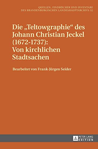 Imagen de archivo de Die Teltowgraphie des Johann Christian Jeckel 16721737 Von kirchlichen Stadtsachen 32 Quellen, Findbcher Und Inventare Des Brandenburgischen Landeshauptarchivs a la venta por PBShop.store US