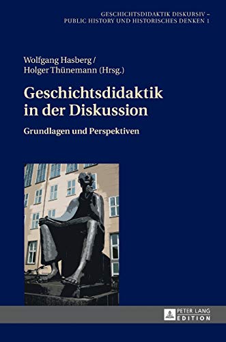 Stock image for Geschichtsdidaktik in der Diskussion: Grundlagen und Perspektiven (Geschichtsdidaktik diskursiv ? Public History und Historisches Denken) (German Edition) for sale by PAPER CAVALIER UK