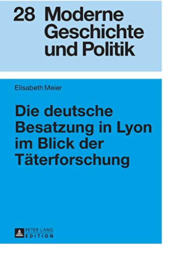 Stock image for Die deutsche Besatzung in Lyon im Blick der Tterforschung (Moderne Geschichte und Politik) (German Edition) for sale by Jasmin Berger