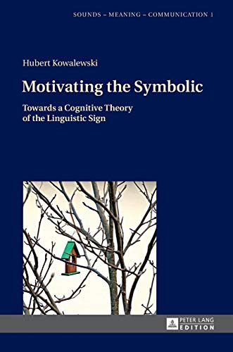 9783631671078: Motivating the Symbolic: Towards a Cognitive Theory of the Linguistic Sign (1) (Sounds – Meaning – Communication: Landmarks in Phonetics, Phonology and Cognitive Linguistics)