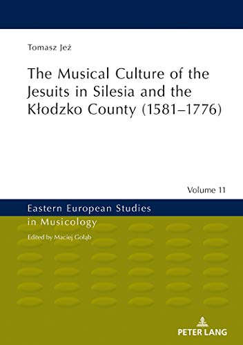9783631672815: The Musical Culture of the Jesuits in Silesia and the Kłodzko County (1581–1776) (Eastern European Studies in Musicology)