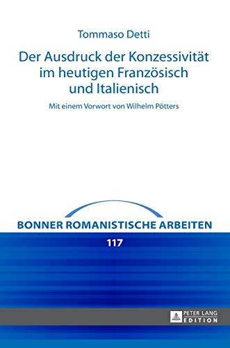 9783631673270: Der Ausdruck der Konzessivitaet im heutigen Franzoesisch und Italienisch: Mit einem Vorwort von Wilhelm Poetters (117) (Bonner Romanistische Arbeiten)