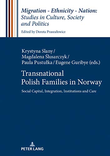 Stock image for Transnational Polish Families in Norway: Social Capital, Integration, Institutions and Care (Migration " Ethnicity " Nation: Studies in Culture, Society and Politics) for sale by Books From California