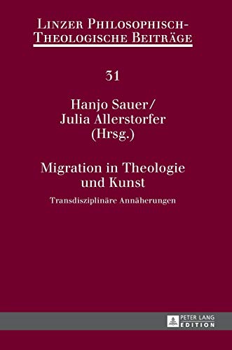 9783631675717: Migration in Theologie und Kunst: Transdisziplinaere Annaeherungen (31) (Linzer Philosophisch-Theologische Beitrge)