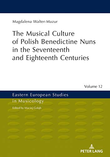 9783631678466: Musical Culture of Polish Benedictine Nuns in the 17th and 18th Centuries: 12 (Eastern European Studies in Musicology)