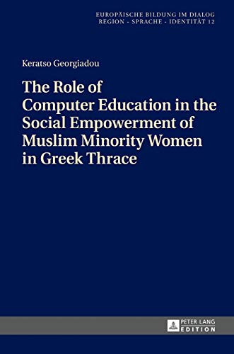 Beispielbild fr The Role of Computer Education in the Social Empowerment of Muslim Minority Women in Greek Thrace (Europische Bildung im Dialog) zum Verkauf von suffolkbooks