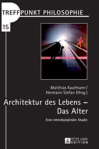 9783631727362: Architektur des Lebens - Das Alter: Eine interdisziplinaere Studie (15) (Treffpunkt Philosophie)