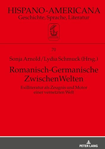 9783631732786: Romanisch-Germanische ZwischenWelten: Exilliteratur ALS Zeugnis Und Motor Einer Vernetzten Welt: 70 (Hispano-Americana)