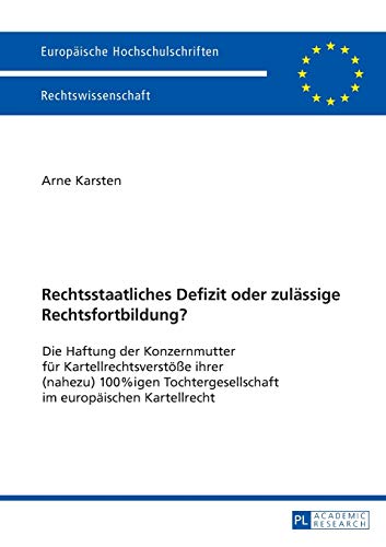 Stock image for Rechtsstaatliches Defizit oder zulssige Rechtsfortbildung? : Die Haftung der Konzernmutter fr Kartellrechtsverste ihrer (nahezu) 100%igen Tochtergesellschaft im europischen Kartellrecht. Arne Karsten / Europische Hochschulschriften / European University Studies / Publications Universitaires Europennes ; 5967 for sale by Fundus-Online GbR Borkert Schwarz Zerfa