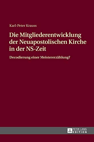 Beispielbild fr Die Mitgliederentwicklung der Neuapostolischen Kirche in der NS-Zeit: Decodierung einer Meistererzählung? (German Edition) zum Verkauf von Books From California