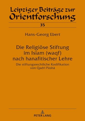 9783631741115: Die Religise Stiftung im Islam (waqf) nach hanafitischer Lehre; Die stiftungsrechtliche Kodifikation von Qadr Psh (35) (Leipziger Beitraege Zur Orientforschung)