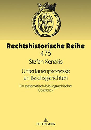 9783631744895: Untertanenprozesse an Reichsgerichten: Ein Systematisch-Bibliographischer Ueberblick: 476 (Rechtshistorische Reihe)