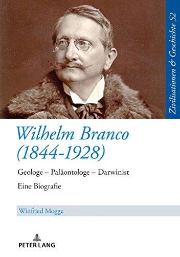 Wilhelm Branco (1844-1928) : Geologe ¿ Paläontologe ¿ Darwinist. Eine Biografie - Winfried Mogge