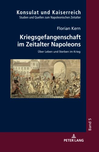 9783631761939: Kriegsgefangenschaft im Zeitalter Napoleons: Ueber Leben und Sterben im Krieg: 5 (Konsulat Und Kaiserreich)