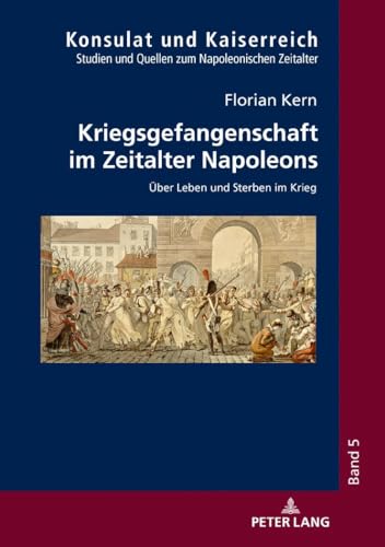 Stock image for Kriegsgefangenschaft im Zeitalter Napoleons ber Leben und Sterben im Krieg 5 Konsulat Und Kaiserreich for sale by PBShop.store US