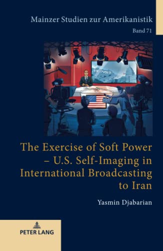 Stock image for The Exercise of Soft Power - U.S. Self-Imaging in International Broadcasting to Iran for sale by Ria Christie Collections