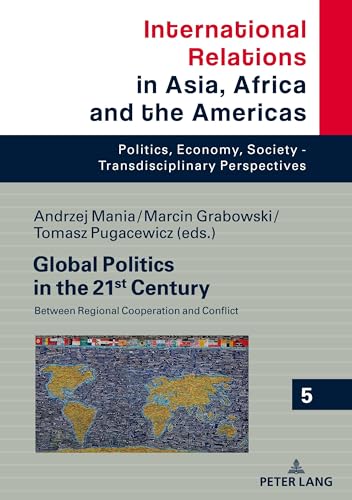 Imagen de archivo de Global Politics in the 21st Century Between Regional Cooperation and Conflict 5 International Relations in Asia, Africa and the Americas Society Transdisciplinary Perspectives a la venta por PBShop.store US