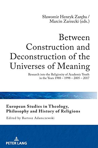 Stock image for Between Construction and Deconstruction of the Universes of Meaning : Research into the Religiosity of Academic Youth in the Years 1988 - 1998 - 2005 - 2017 for sale by Ria Christie Collections