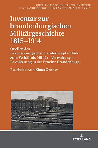 Beispielbild fr Inventar zur brandenburgischen Militrgeschichte 1815 1914 Quellen des Brandenburgischen Landeshauptarchivs zum Verhltnis Militr - Verwaltung - Bevlkerung in der Provinz Brandenburg - Bearbeitet von Klaus Gener zum Verkauf von Buchpark