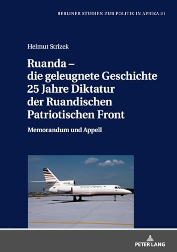 Ruanda - die geleugnete Geschichte : 25 Jahre Diktatur der Ruandischen Patriotischen Front : Memorandum und Appell. Berliner Studien zur Politik in Afrika ; Bd. 21 - Strizek, Helmut