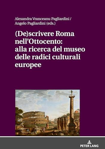 9783631809761: (De)scrivere Roma nell'Ottocento: alla ricerca del museo delle radici culturali europee