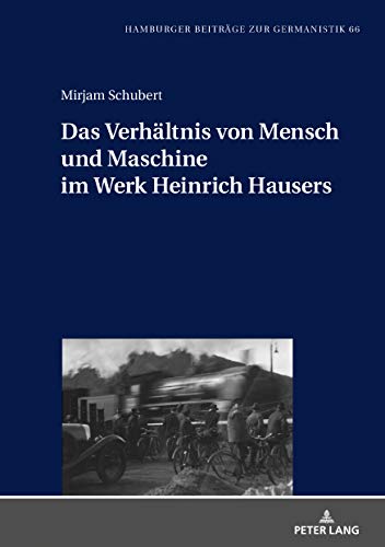 9783631821671: Das Verhltnis von Mensch und Maschine im Werk Heinrich Hausers: 66 (Hamburger Beitrge Zur Germanistik)