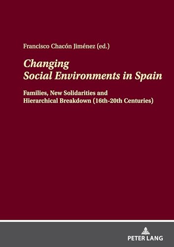 9783631865781: Changing Social Environments in Spain: Families, New Solidarities and Hierarchical Breakdown (16th-20th Centuries)